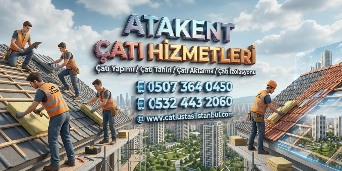 ATAKENT SAĞLAM ÇATI USTASI ACİL ÇÖZÜM SÜRÜMLERİ