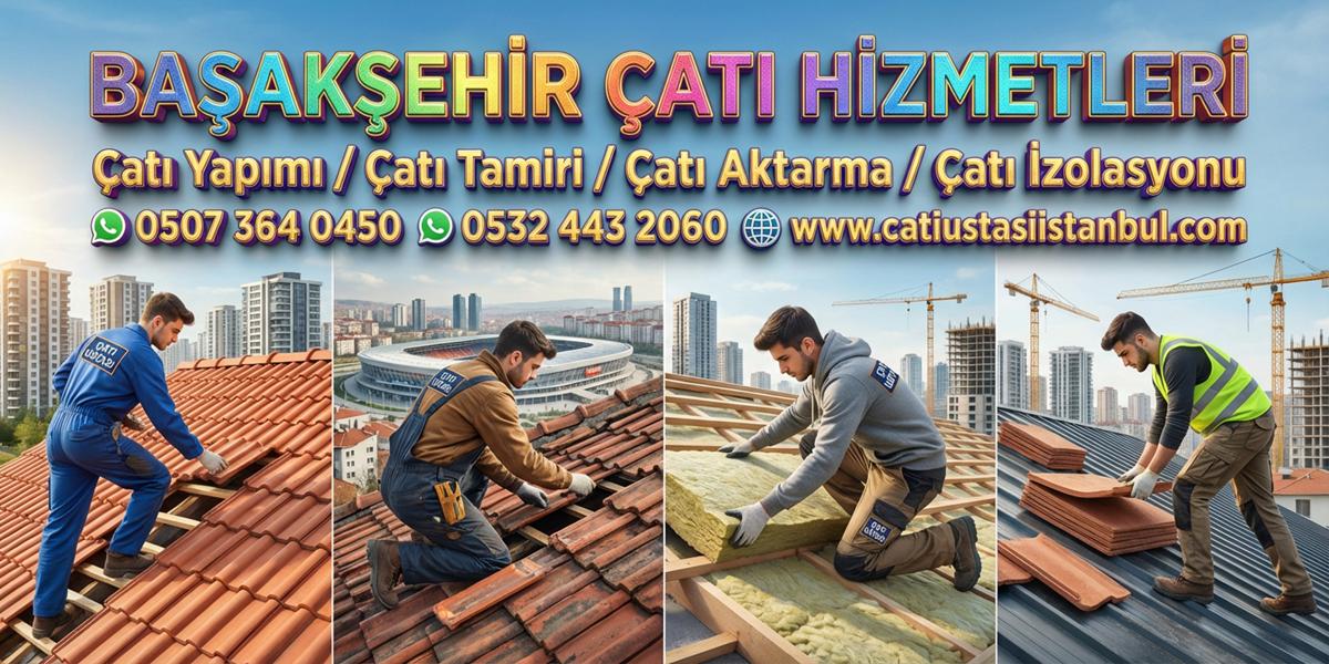 BAŞAKŞEHİR ÇATI USTASI SERVİSİ