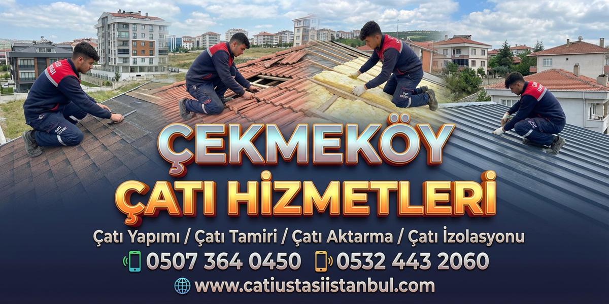 ÇEKMEKÖY ÇATI USTASI SERVİSİ