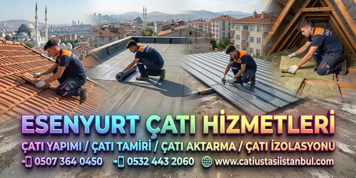 ESENYURT ÇATI USTASI SERVİSİ