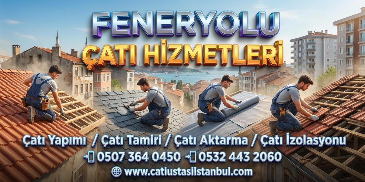 FENERYOLU SERİ ÇATI USTASI EKİPLERİ ESTETİK ÇÖZÜM