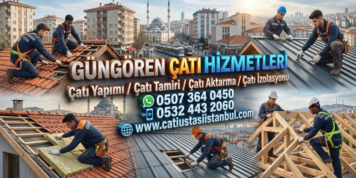 GÜNGÖREN ÇATI USTASI SERVİSİ