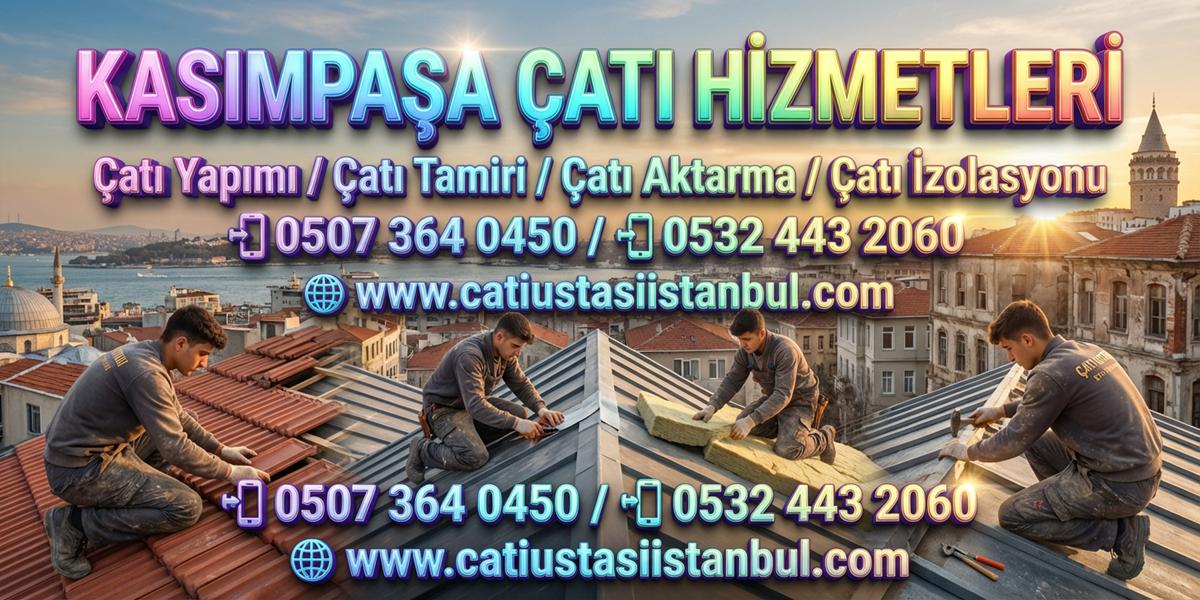 KASIMPAŞA GÜVENLİ ÇATI USTASI SAĞLAM VE DAYANIKLI