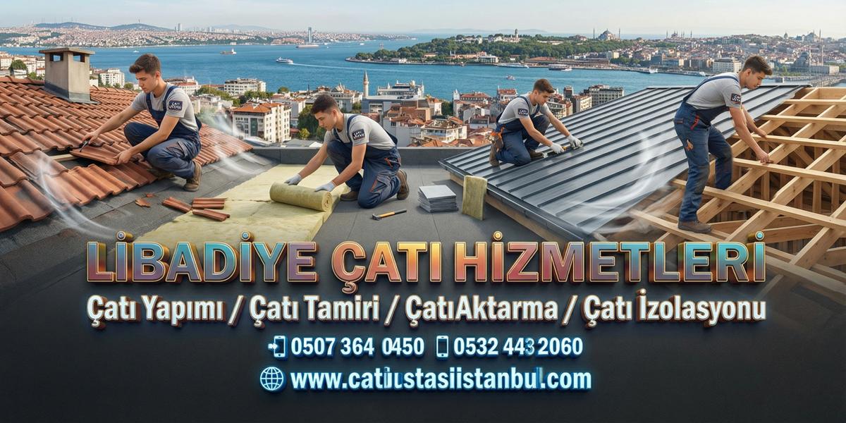 LİBADİYE GÜVENİLİR ÇATI USTASI MÜDAHALE MERKEZLERİ