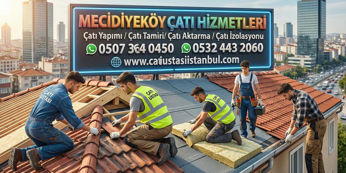 MECİDİYEKÖY ÇATI USTASI SERVİSİ