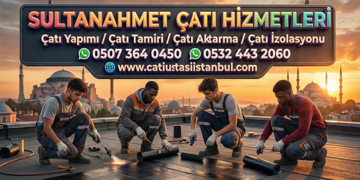 SULTANAHMET SAĞLAM ÇATI USTASI GÜVEN VEREN EKİP