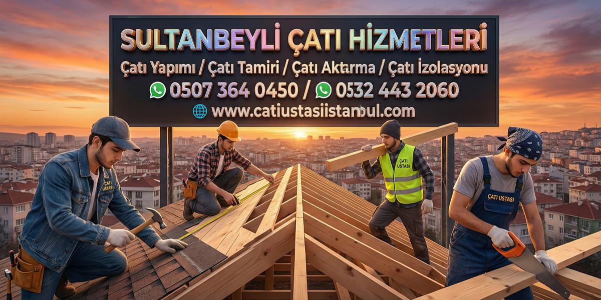 SULTANBEYLİ ÇATI USTASI SERVİSİ