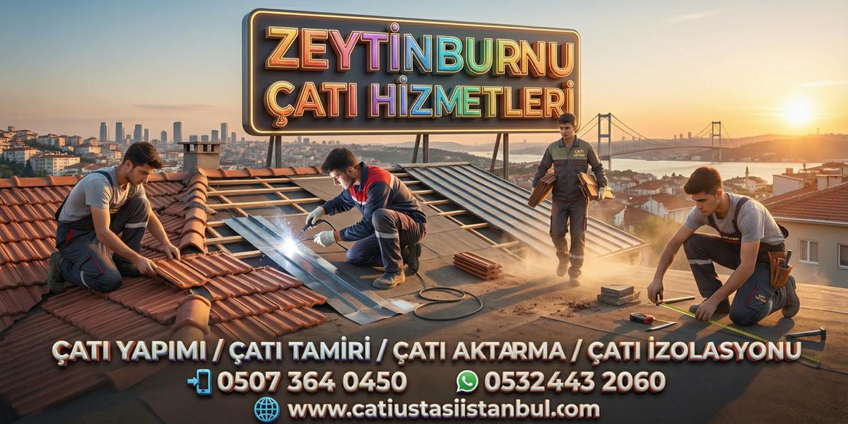 ZEYTİNBURNU HESAPLI ÇATI USTASI BÜTÇE DOSTU İŞÇİLİK
